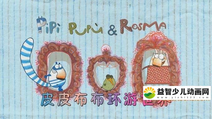 意大利动画片《皮皮布布环游世界 Pipi pupu & Rosmary》全78集 国语版 1080P/MP4/13.8G 动画片皮皮布布环游世界全集下载-益智少儿动画网
